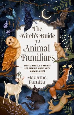 The Witch's Guide to Animal Familiars - Madame Pamita