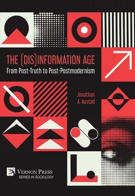 The (Dis)Information Age: From Post-Truth to Post-Postmodernism - Jonathan Austad