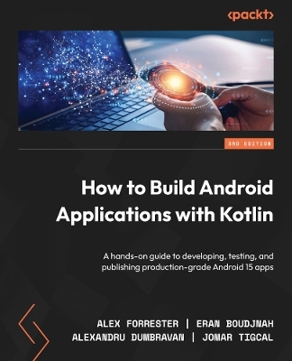 How to Build Android Applications with Kotlin - Alex Forrester, Eran Boudjnah, Alexandru Dumbravan, Jomar Tigcal