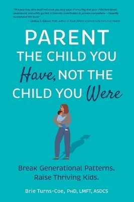 Parent the Child You Have, Not the Child You Were - Brie Turns-Coe