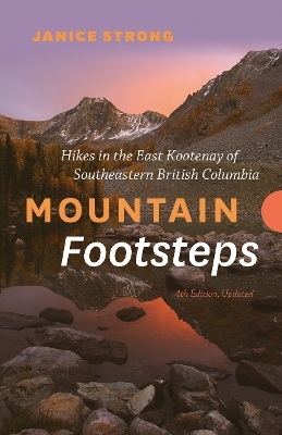 Mountain Footsteps Hikes in the East Kootenay of Southeastern British Columbia  4th Edition, Updated - Janice Strong