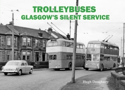 Trolleybuses: Glasgow's Silent Service - Hugh Dougherty