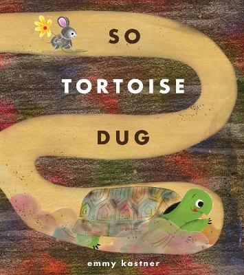 So Tortoise Dug - Emmy Kastner