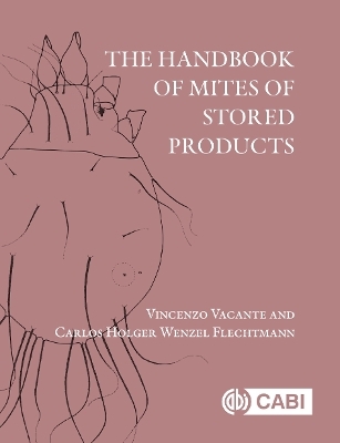 The Handbook of Mites of Stored Products - Vincenzo Vacante, Dr Carlos Holger Wenzel Flechtmann