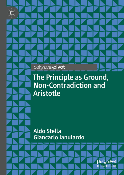 The Principle as Ground, Non-Contradiction and Aristotle - Aldo Stella, Giancarlo Ianulardo