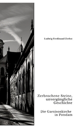 Zerbrochene Steine, unvergängliche Geschichte - Ludwig Ferdinand Zerbst