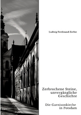 Zerbrochene Steine, unvergängliche Geschichte - Ludwig Ferdinand Zerbst