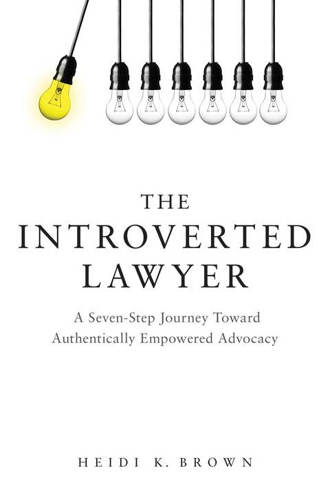 The Introverted Lawyer: A Seven-Step Journey Toward Authentically Empowered Advocacy - Heidi K. Brown