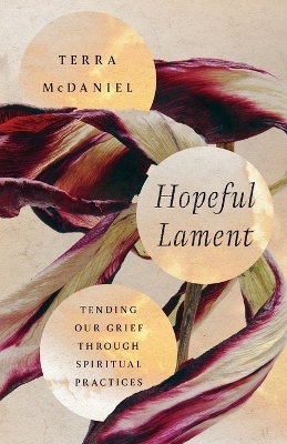 Hopeful Lament – Tending Our Grief Through Spiritual Practices - Terra McDaniel