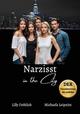 Narzisst in the City - Ein humorvoller Tatsachenroman über Narzissmus und toxische Beziehungen, basierend auf wahren Begebenheiten mit praktischen Lösungsansätzen, um loslassen und heilen zu können. - Lilly Fröhlich, Michaela Leipnitz