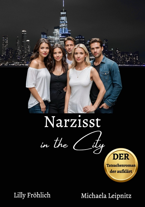 Narzisst in the City - Ein humorvoller Tatsachenroman über Narzissmus und toxische Beziehungen, basierend auf wahren Begebenheiten mit praktischen Lösungsansätzen, um loslassen und heilen zu können. - Lilly Fröhlich, Michaela Leipnitz