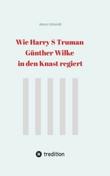 Wie Harry S Truman Günther Wilke in den Knast regiert - Akono Schmidt