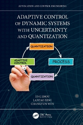 Adaptive Control of Dynamic Systems with Uncertainty and Quantization - Jing Zhou, Lantao Xing, Changyun Wen