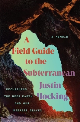 A Field Guide to the Subterranean - Justin Hocking