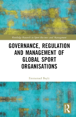 Governance, Regulation and Management of Global Sport Organisations - EMMANUEL BAYLE