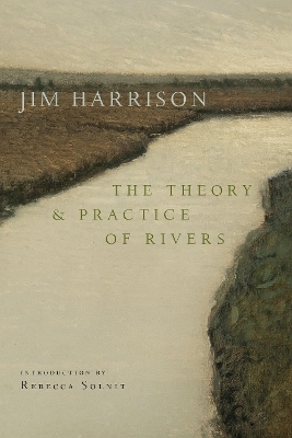 The Theory and Practice of Rivers - Jim Harrison