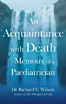 An Acquaintance with Death - Memoirs of a Paediatrician - Dr Richard G Wilson