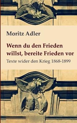 Wenn du den Frieden willst, bereite Frieden vor - Moritz Adler