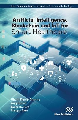 Artificial Intelligence, Blockchain and IoT for Smart Healthcare - Hitesh Kumar Sharma, Anuj Kumar, Sangeeta Pant, Mangey Ram