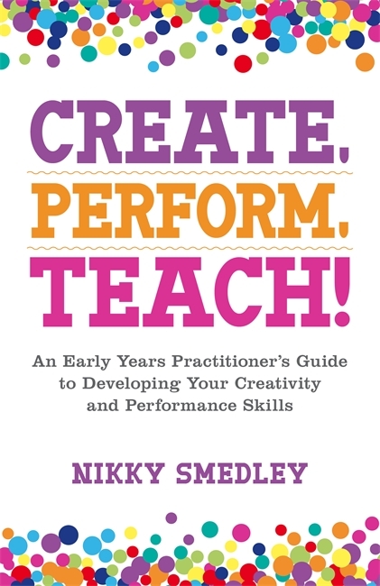 Create, Perform, Teach! -  Nikky Smedley