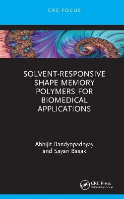 Solvent-Responsive Shape Memory Polymers for Biomedical Applications - Sayan Basak, Abhijit Bandyopadhyay