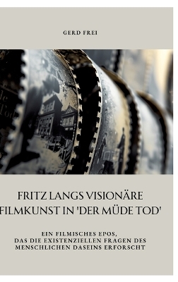 Fritz Langs visionäre Filmkunst in 'Der müde Tod' - Gerd Frei