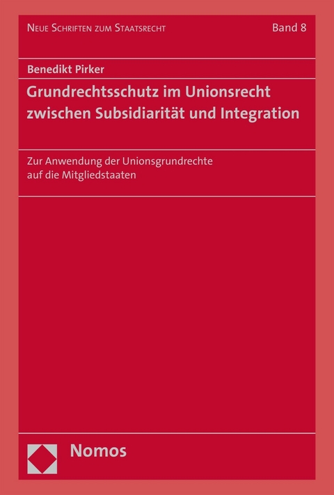 Grundrechtsschutz im Unionsrecht zwischen Subsidiarität und Integration - Benedikt Pirker