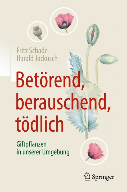 Betörend, berauschend, tödlich - Giftpflanzen in unserer Umgebung - Fritz Schade, Harald Jockusch