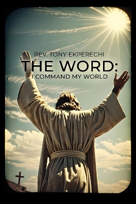 The The Word: I Command My World - Rev. Tony Ekperechi