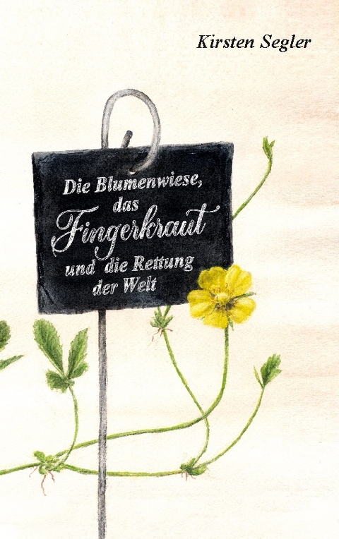 Die Blumenwiese, das Fingerkraut und die Rettung der Welt - Kirsten Segler