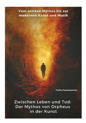 Zwischen Leben und Tod: Der Mythos von Orpheus in der Kunst - Thekla Papadopoulou