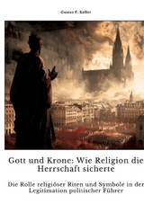 Gott und Krone: Wie Religion die Herrschaft sicherte - Gustav F. Keller