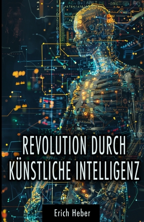 Revolution durch Künstliche Intelligenz - Erich Heber