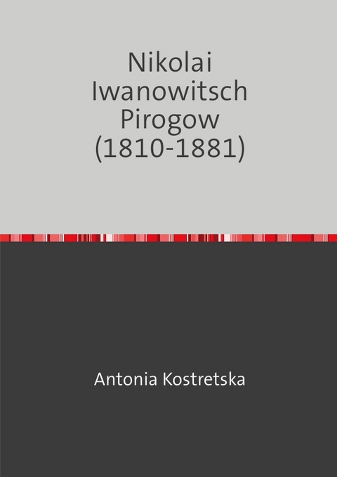 Nikolai Iwanowitsch Pirogow (1810-1881) - Antonia Kostretska