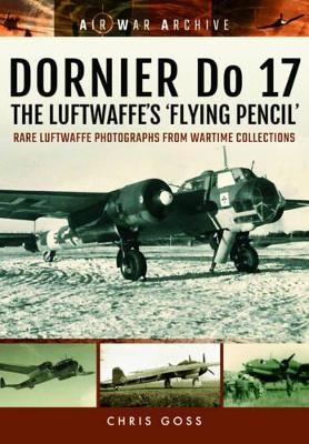 Dornier Do 17 the Luftwaffe's 'Flying Pencil' - Chris Goss