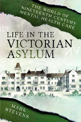 Life in the Victorian Asylum - Mark Stevens