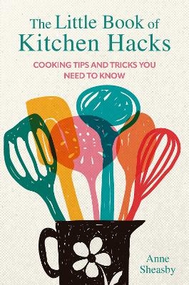 The Little Book of Kitchen Hacks - Anne Sheasby