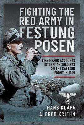 Facing the Red Army in Festung Posen - Hans Klapa, Alfred Kriehn