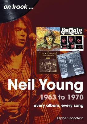 Neil Young 1963 to 1970 - Opher Goodwin