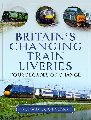 Britain s Changing Train Liveries - David Goodyear