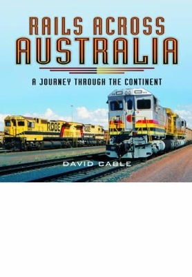 Rails Across Australia: A Journey through the Continent - David Cable