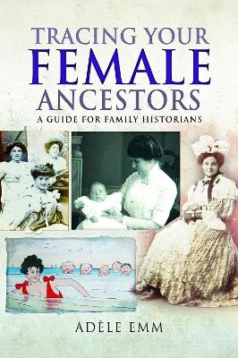 Tracing Your Female Ancestors - Adele Emm