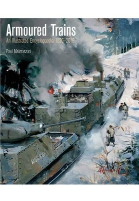 Armoured Trains: An Illustrated Encyclopaedia 1826-2016 - Paul Malmassari