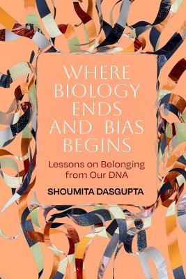 Where Biology Ends and Bias Begins - Shoumita Dasgupta