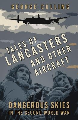 Tales of Lancasters and Other Aircraft - George Culling