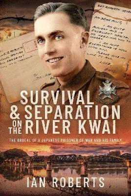 Survival and Separation on the River Kwai - Ian Roberts