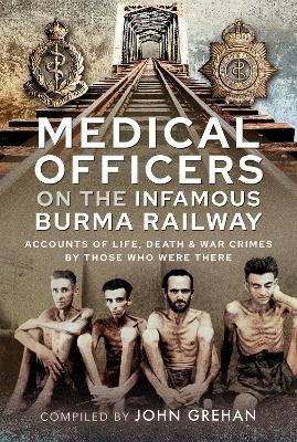 Medical Officers on the Infamous Burma Railway - John Grehan