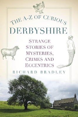 The A-Z of Curious Derbyshire - Richard Bradley