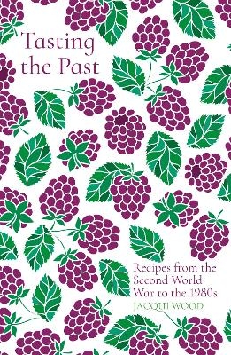 Tasting the Past: Recipes from the Second World War to the 1980s - Jacqui Wood