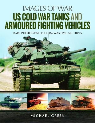 US Cold War Tanks and Armoured Fighting Vehicles - Michael Green